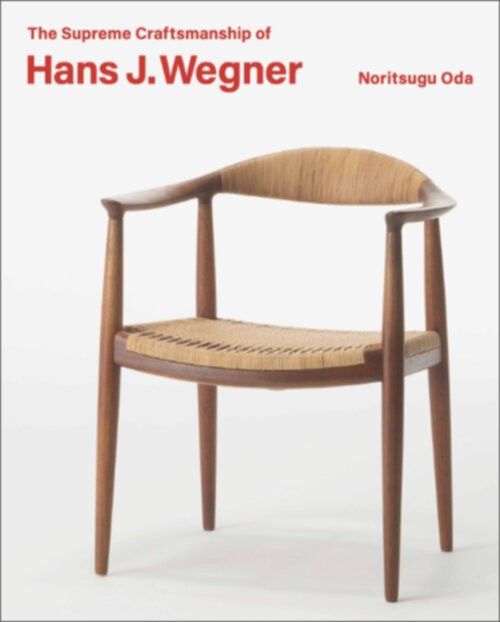 Supreme Craftsmanship of Hans J. Wegner by Noritsugo Oda