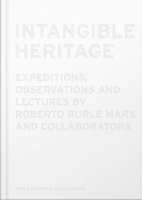Intangible Heritage : Expeditions, Observations and Lectures/ Roberto Burle Marx
