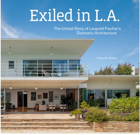 Exiled in L.A.: The Untold Story of Leopold Fischer's Domestic Architecture