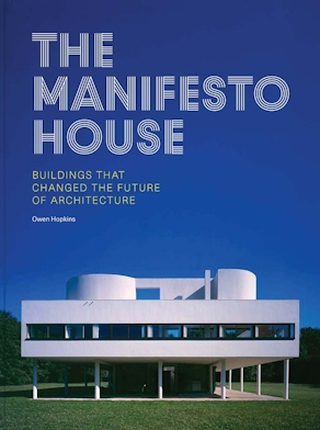 The Manifesto House: Buildings that Changed the Future of Architecture