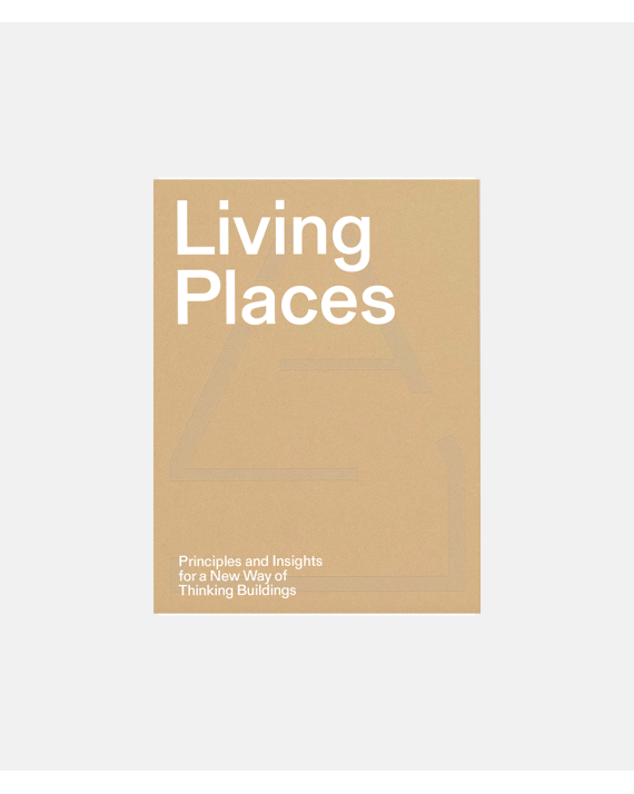 Living Places : Principles and Insights for a New Way of Thinking Buildings
