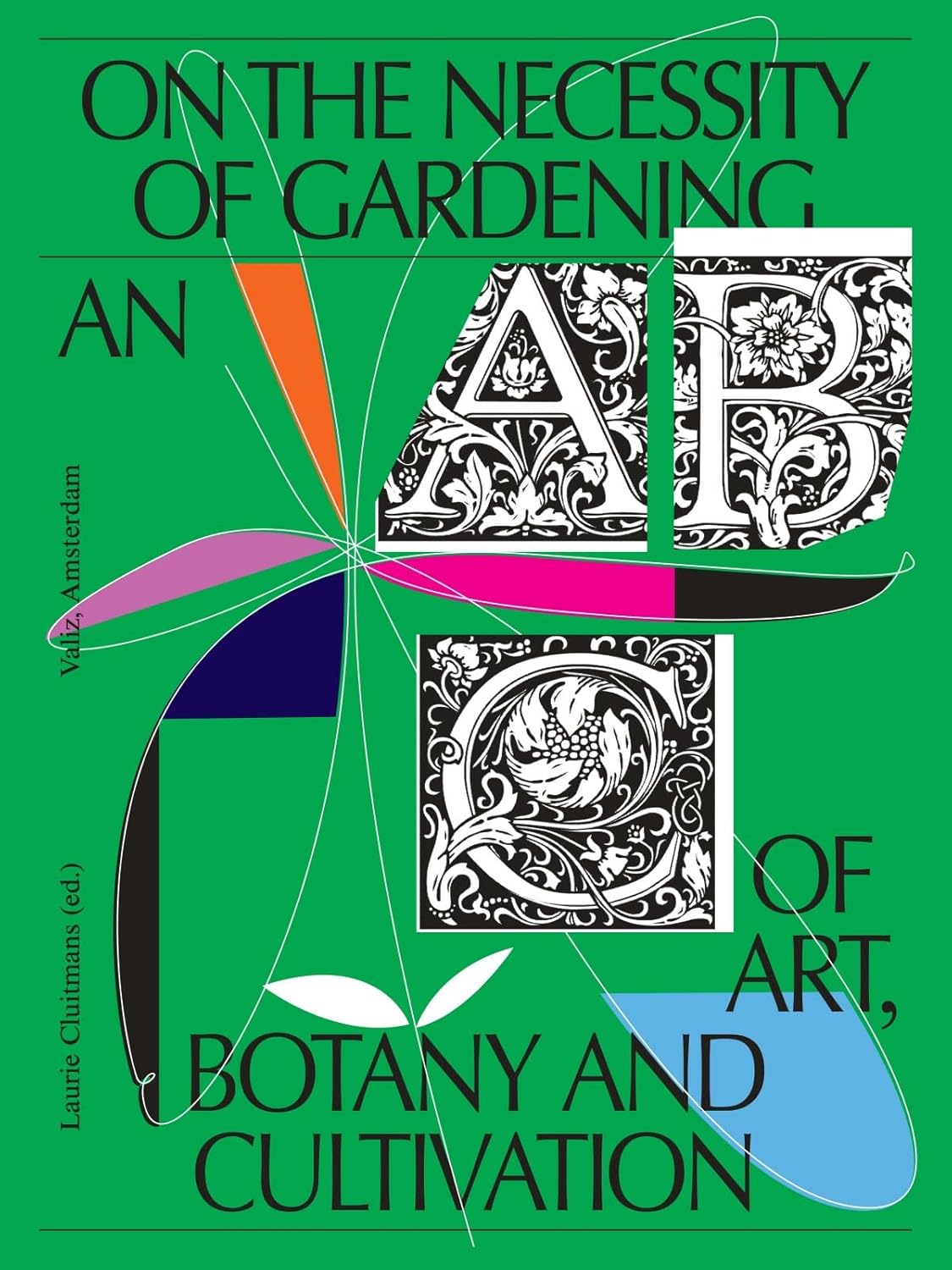On the Necessity of Gardening: An ABC of Art, Botany, and Cultivation