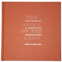 Shape of the Land : Topography & Landscape Architecture, Marc Treib