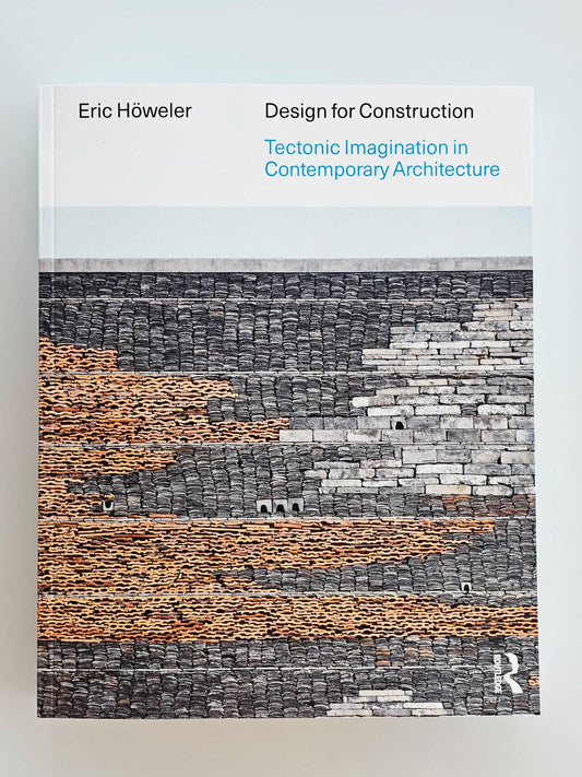 Design for Construction, a Study of Tectonic Imagination in Architecture