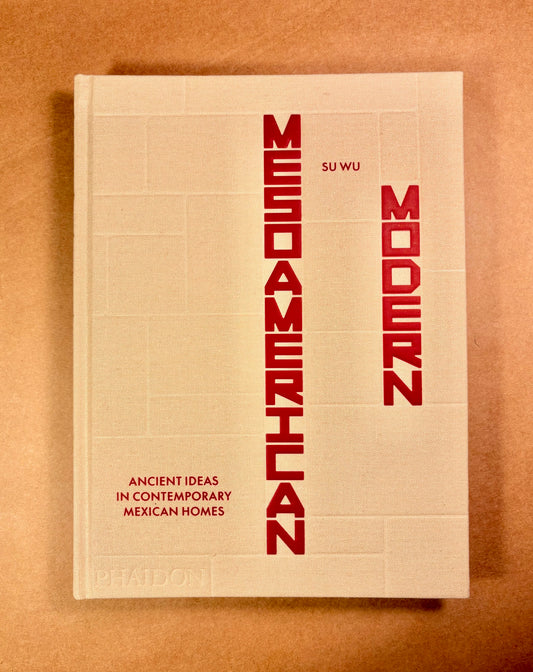 Mesoamerican Modern: Ancient Ideas in Contemporary Mexican Homes