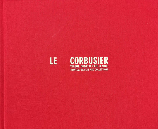 Le Corbusier: Travels, Objects and Collections