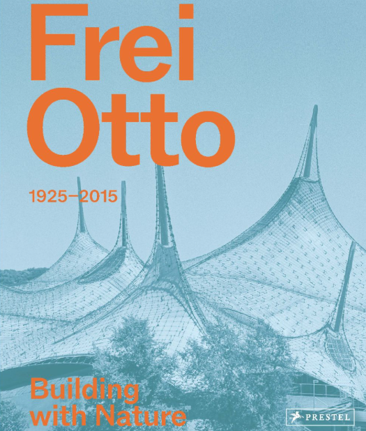 Frei Otto 1925-2015 Building with Nature