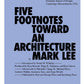 Mark Lee; Five Footnotes Toward an Architecture