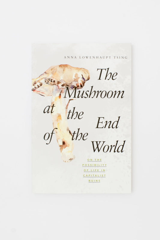 The Mushroom at the End of the World: On the Possibility of Life in Capitalist Ruins