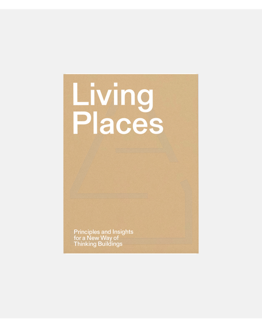 Living Places : Principles and Insights for a New Way of Thinking Buildings