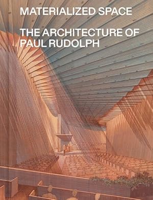 Materialized Space, The Architecture of Paul Rudolph